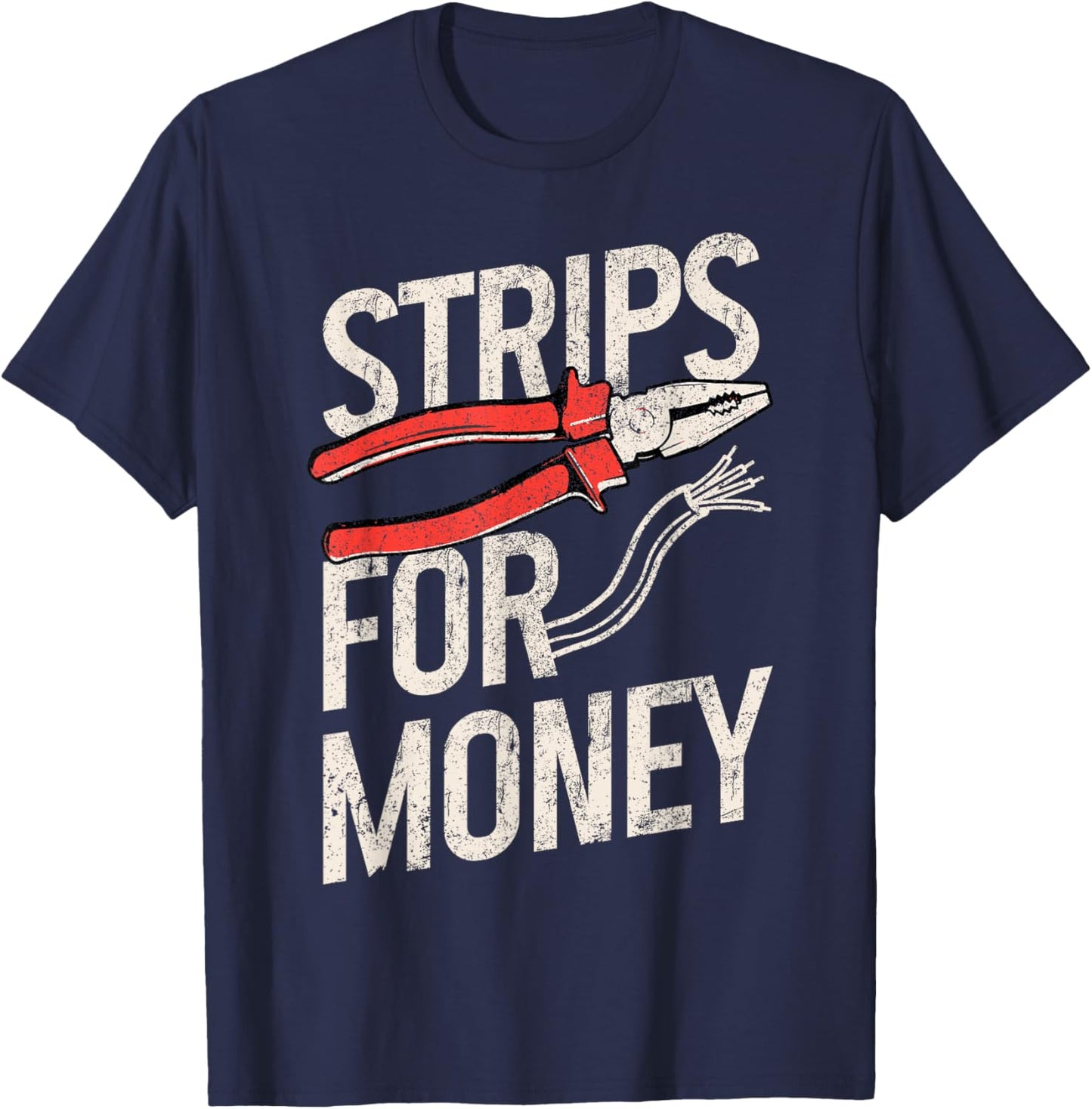 Electrician Strips For Money I Work With Strippers Funny T-Shirt - T-Shirt | Navy