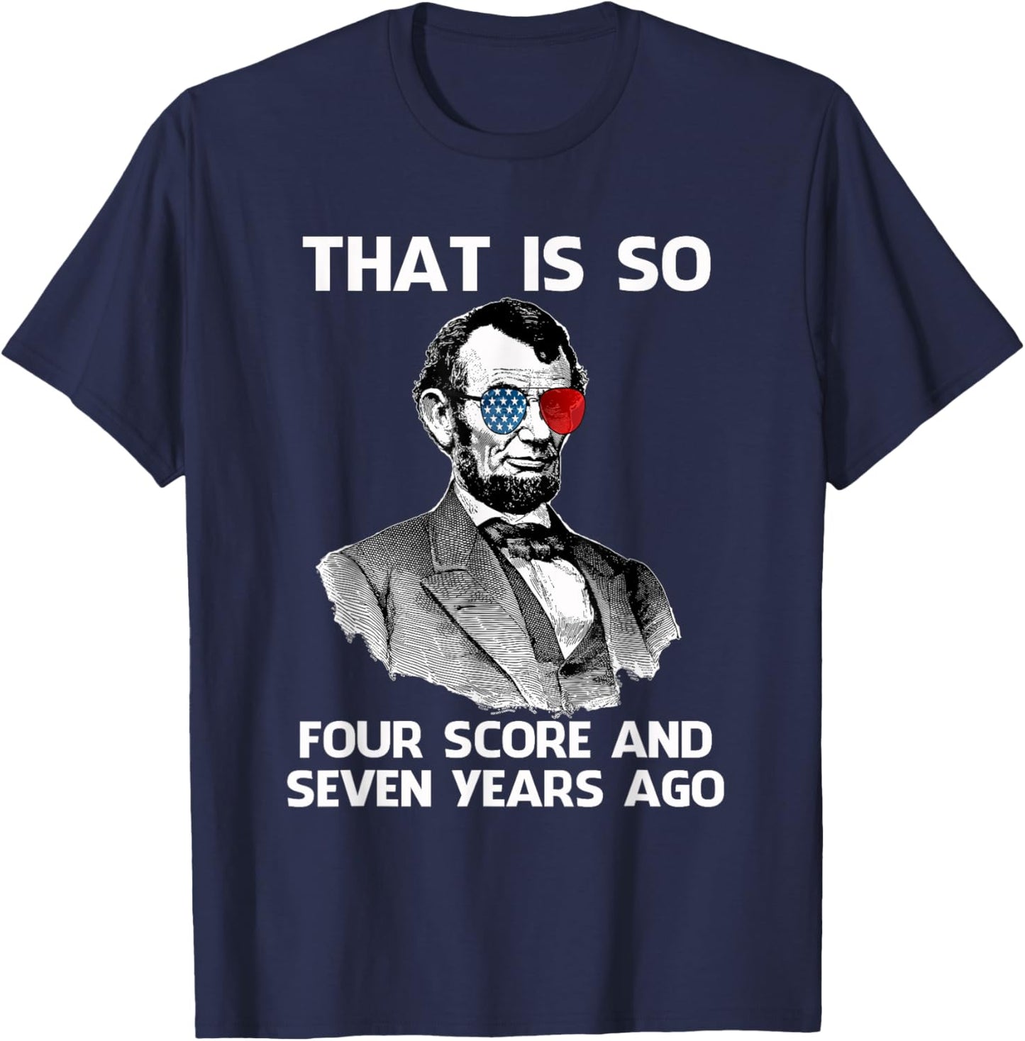 That Is So Four Score and Seven Years Ago Abraham Lincoln T-Shirt - T-Shirt | Navy