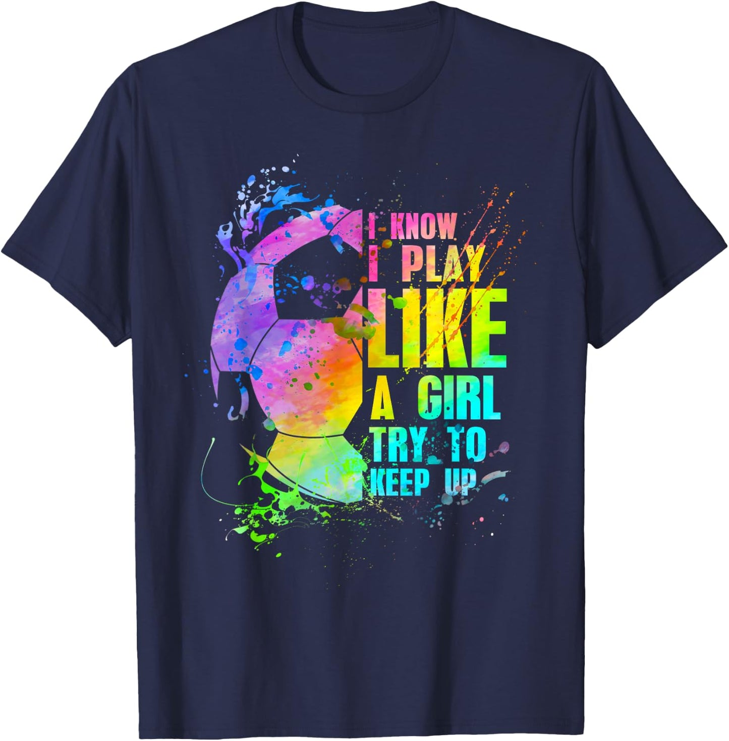 I Know i Play Like a Girl Try to Keep up Soccer Player T-Shirt - T-Shirt | Navy