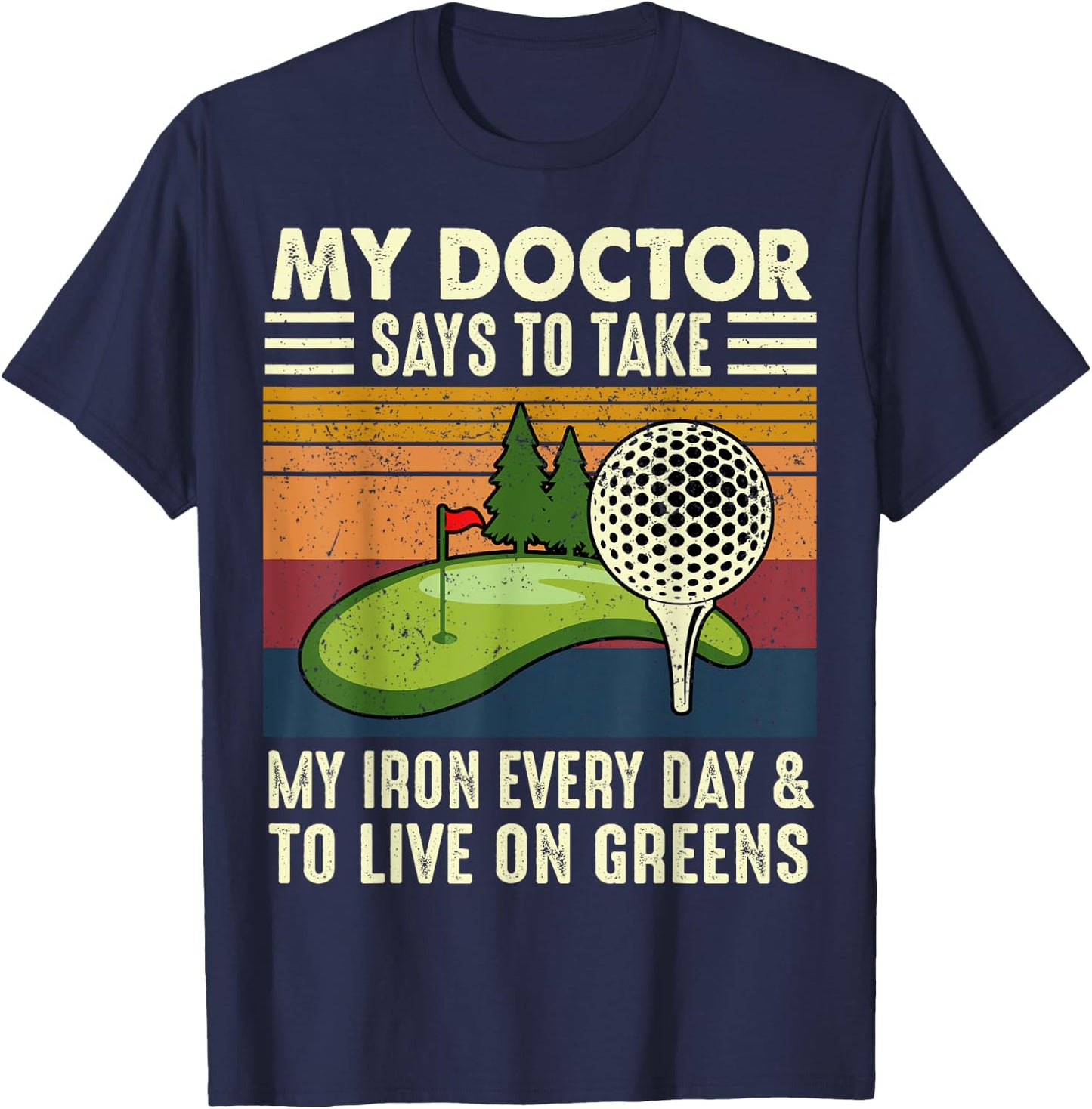 My Doctor Says To Take My Iron Every Day Golf Golfer Funny T-Shirt - T-Shirt | Navy