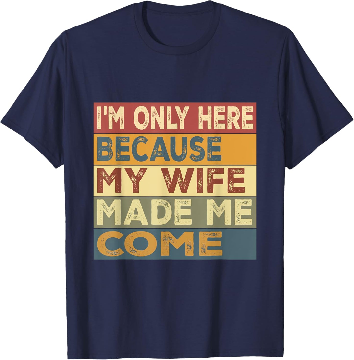 I'm Only Here Because My Wife Made Me Come T-Shirt - T-Shirt | Navy
