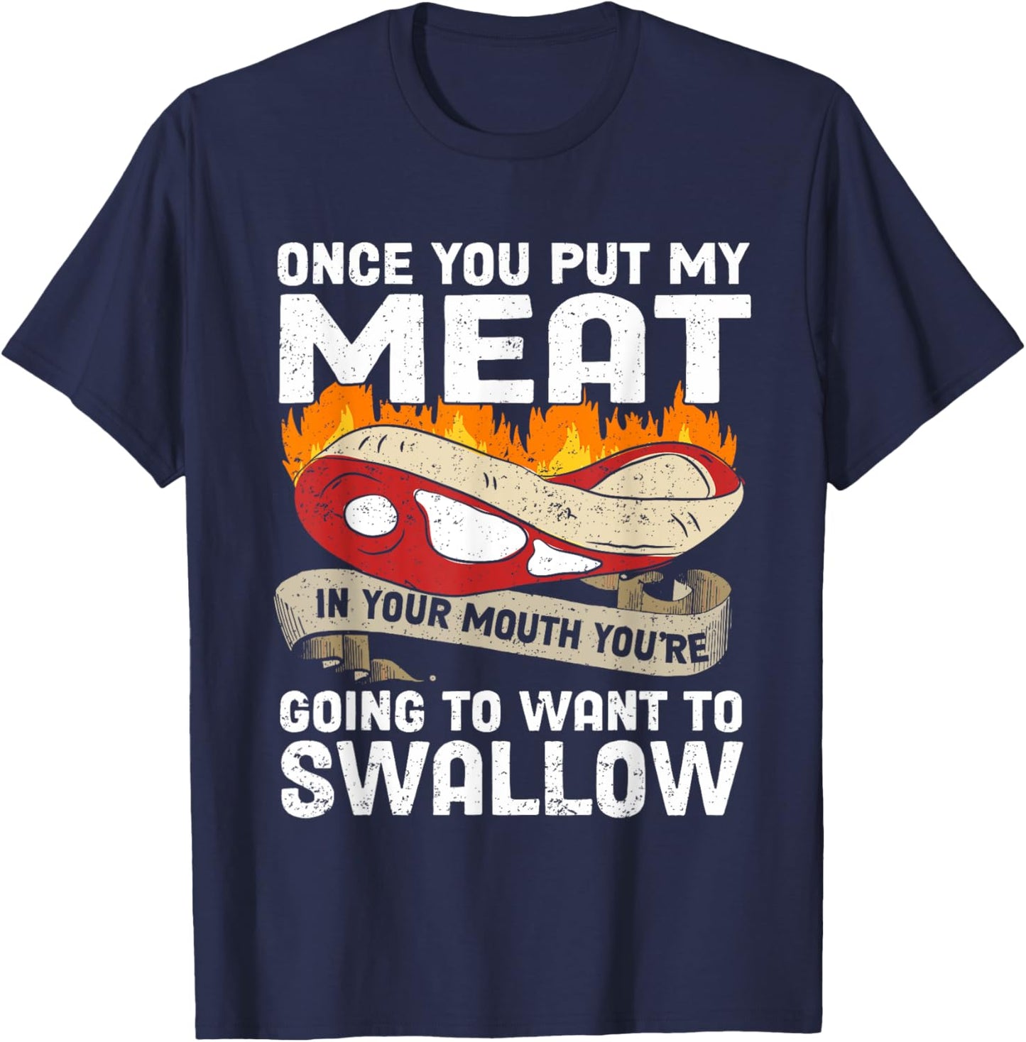 Once You Put Meat In Your Mouth You're Going Want To Swallow T-Shirt - T-Shirt | Navy