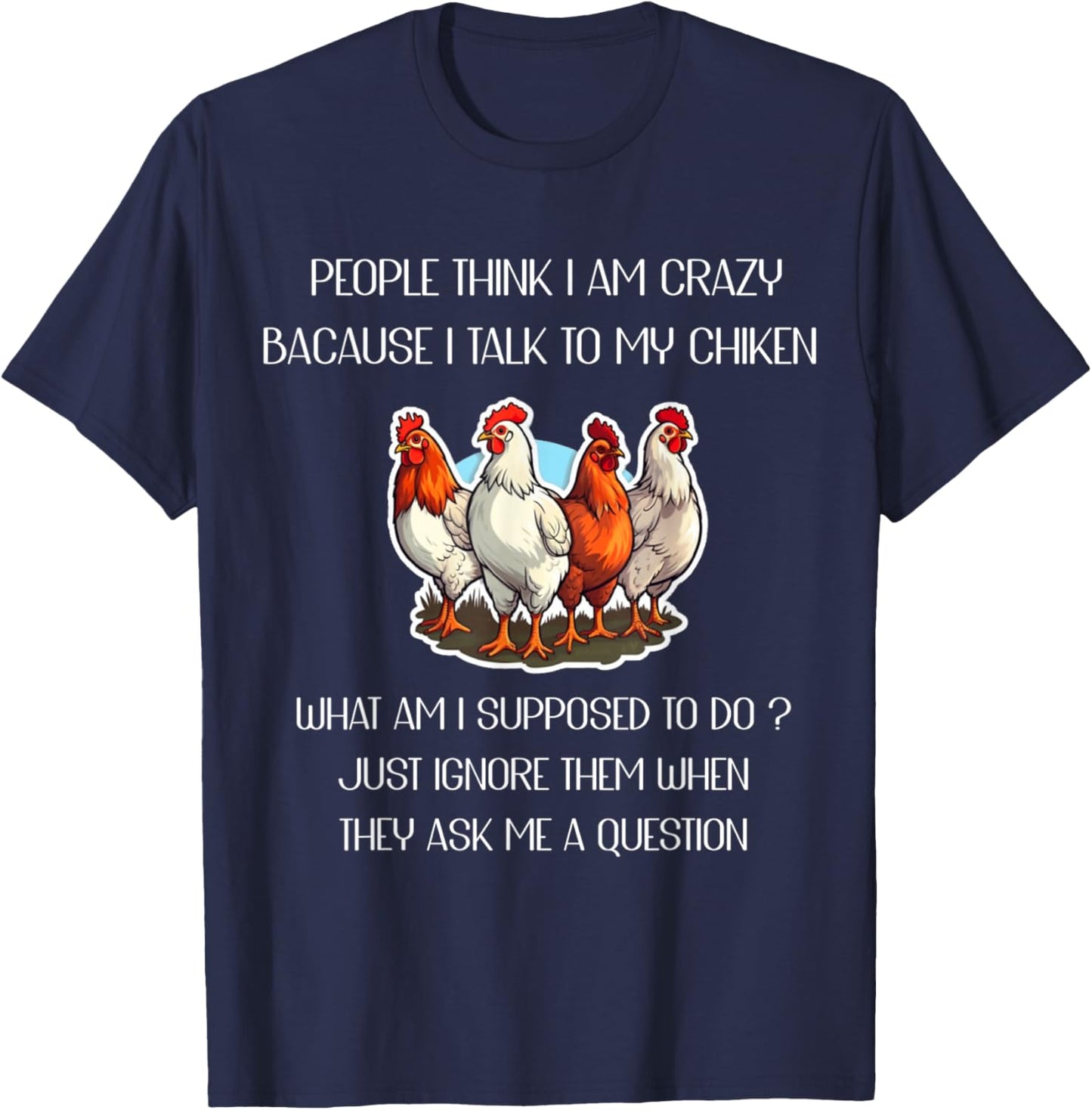 People Think I'm Crazy Because I Talk To My Chickens T-Shirt - T-Shirt | Navy