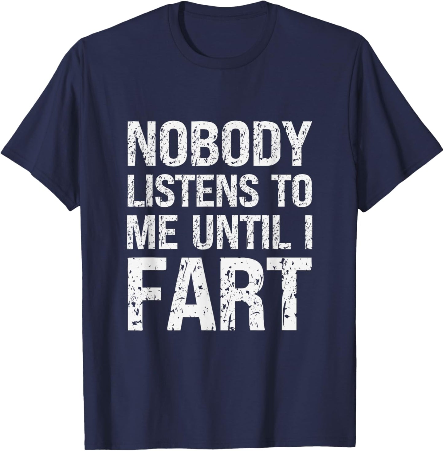 Fart Jokes Nobody Listens to Me Until I Fart Funny Fart T-Shirt - T-Shirt | Navy