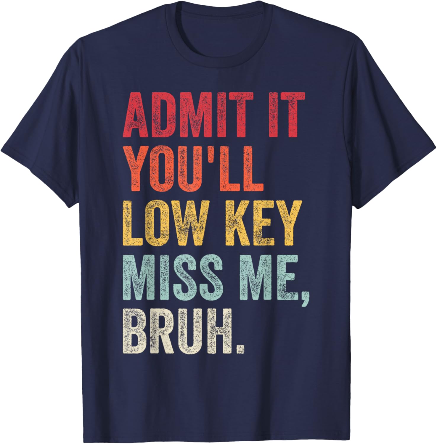 Admit It You'll Low Key Miss Me Bruh Funny Bruh Teacher T-Shirt - T-Shirt | Navy