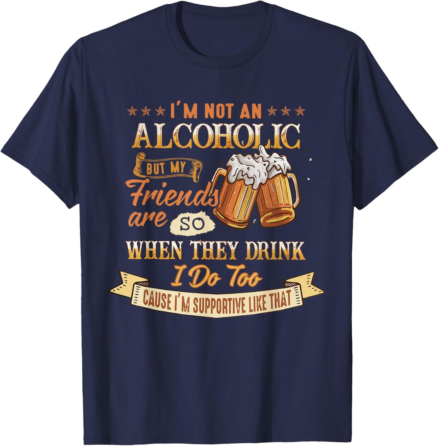 I'm Not An Alcoholic But My Friends Are So When They Drink T-Shirt - T-Shirt | Navy