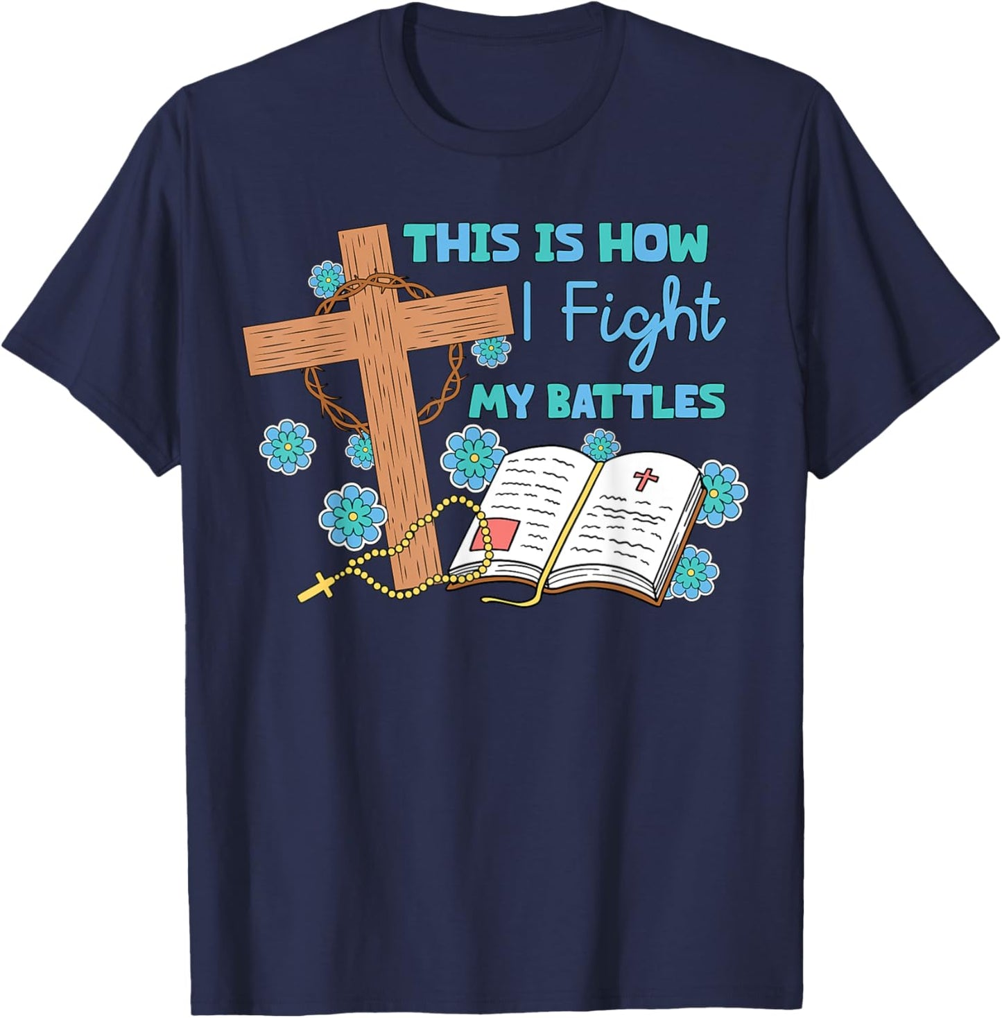 This is How I Fight My Battles Christian Faith Bible Lover T-Shirt - T-Shirt | Navy