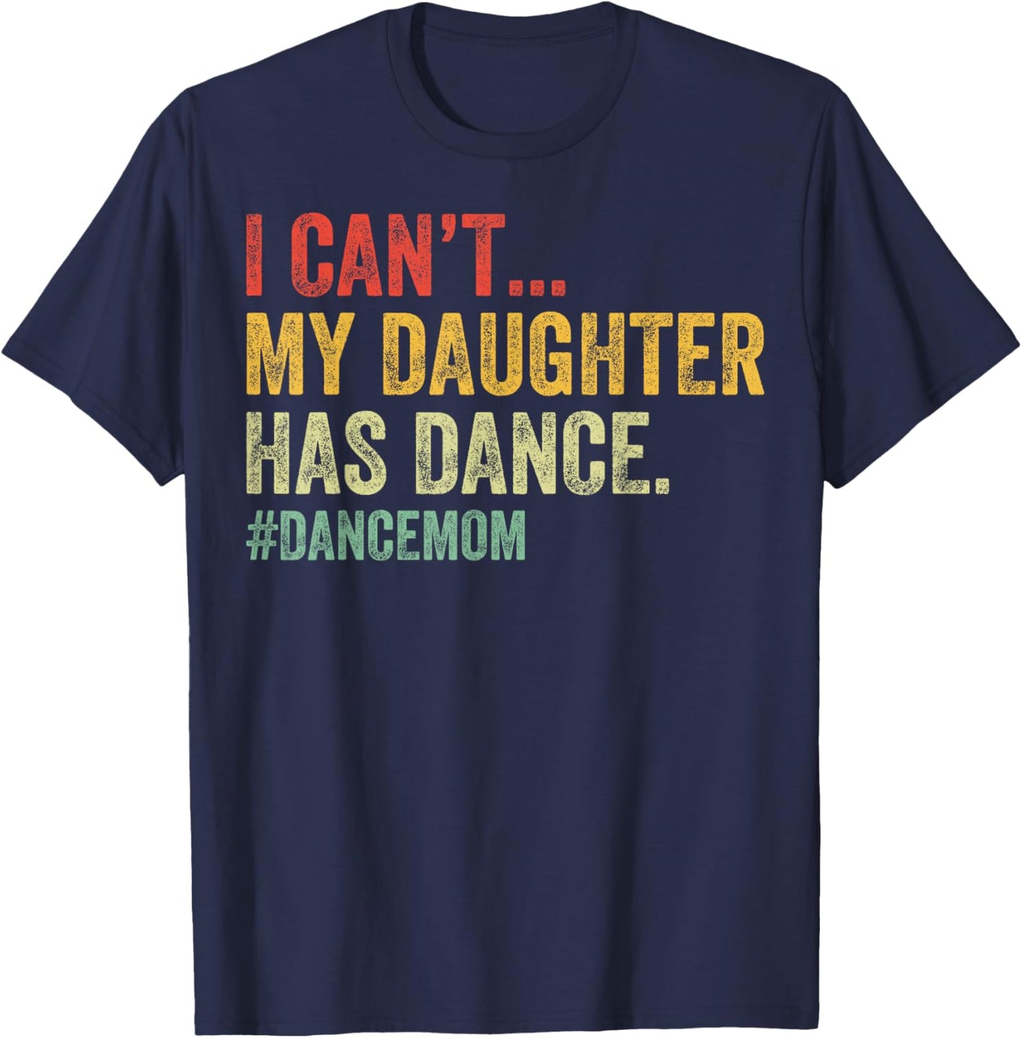 I Can't My Daughter Has Dance Funny Dance Mom T-Shirt - T-Shirt | Navy
