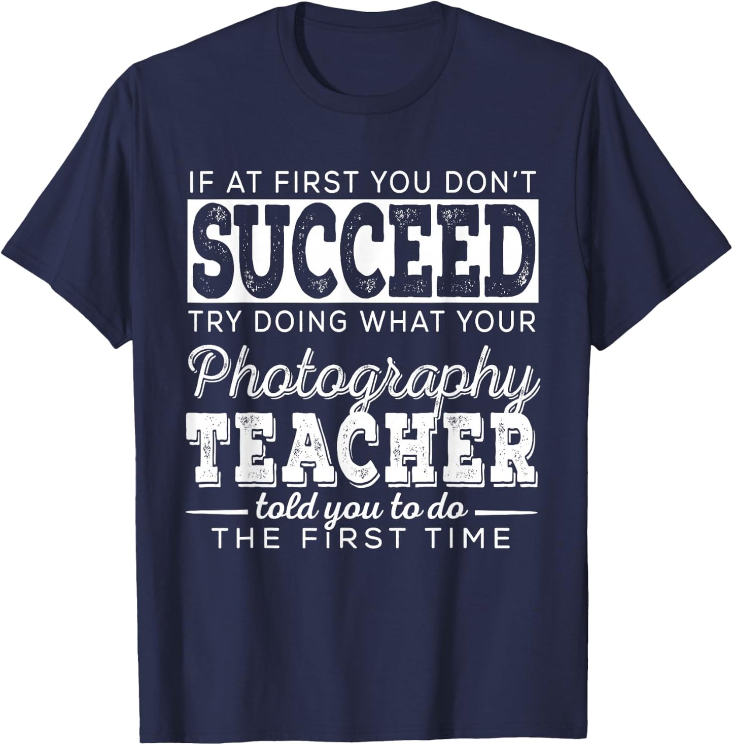 Best Photography Teacher Gifts | First You Don't Succeed T-Shirt - T-Shirt | Navy