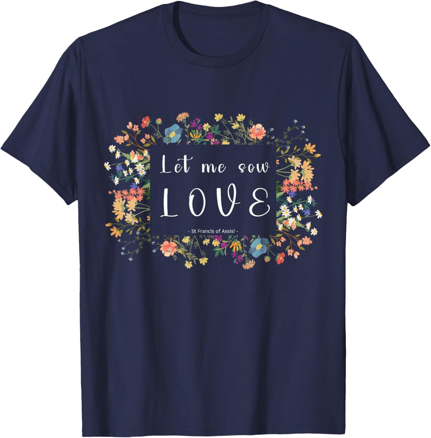 St Francis of Assisi Botanical Aesthetics Quote Design T-Shirt - T-Shirt | Navy