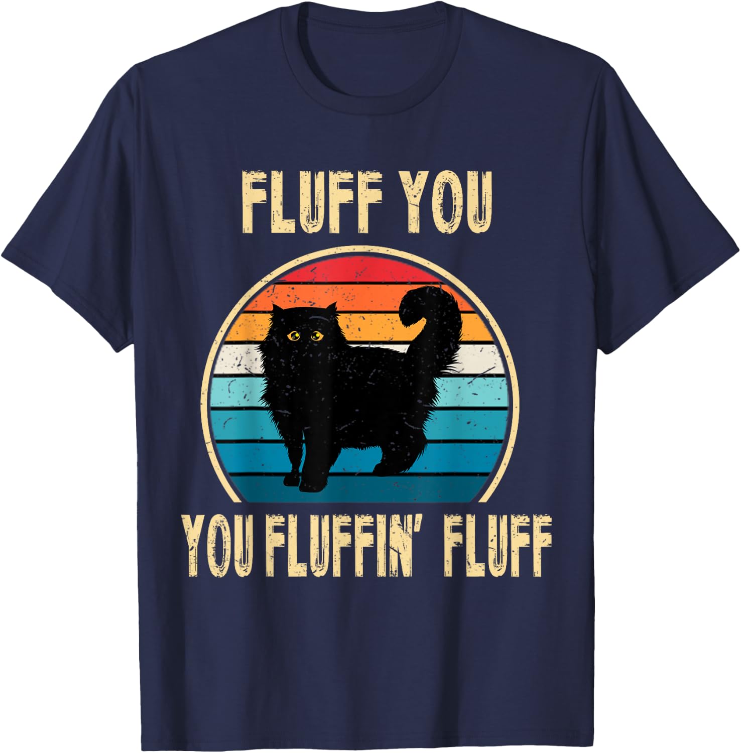 Fluff You You Fluffin' Fluff Funny Cat Kitten Lovers Gift T-Shirt - T-Shirt | Navy