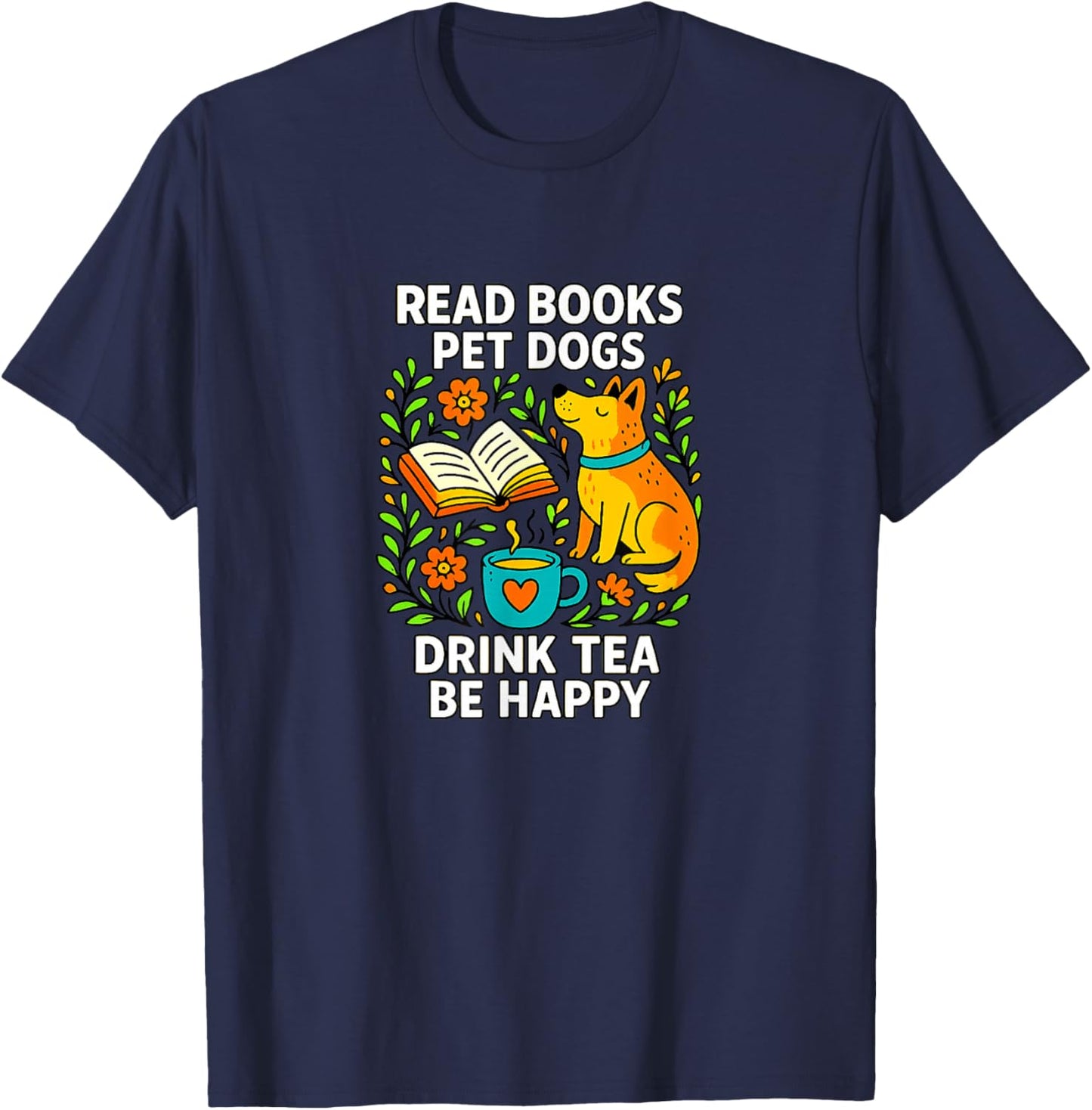 Read Books - Pet Dogs - Drink Tea - Be Happy T-Shirt - T-Shirt | Navy