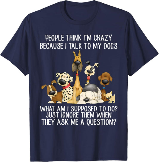 People Think I'm Crazy Because I Talk To My Dogs T-Shirt - T-Shirt | Navy