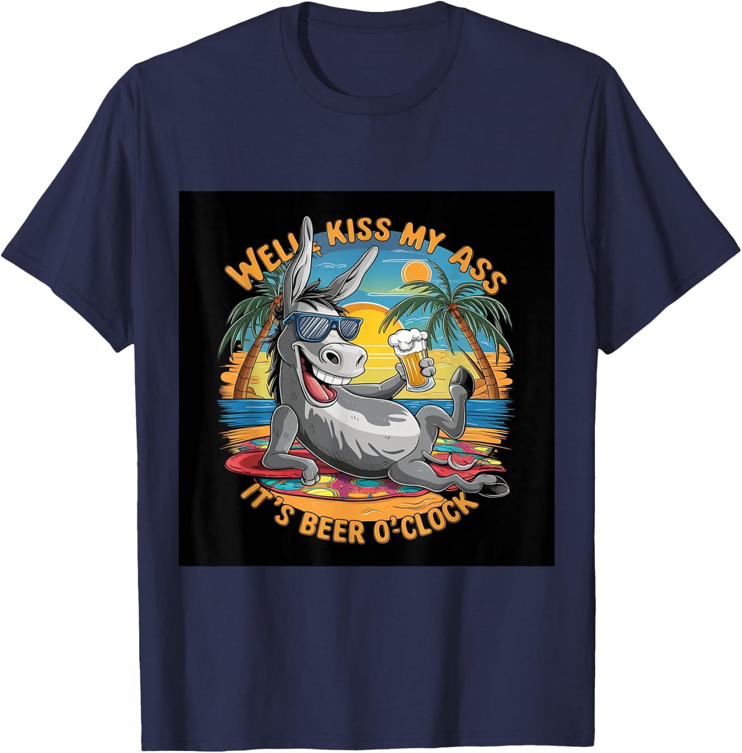 Funny Beer . Well Kiss My Ass, It's Beer O'clock. Fun T-Shirt - T-Shirt | Navy