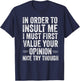 in Order to Insult Me Funny Sarcastic Quote Humor T-Shirt - T-Shirt | Navy