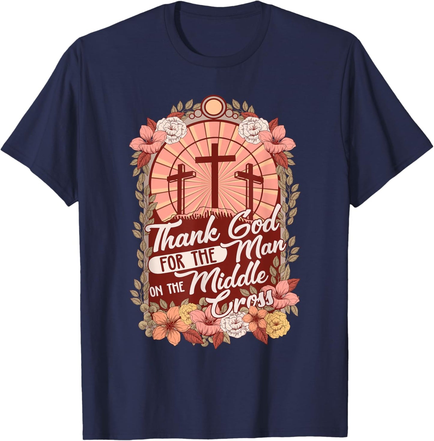 Thanks God For The Man On The Middle Cross, Christian Easter T-Shirt - T-Shirt | Navy