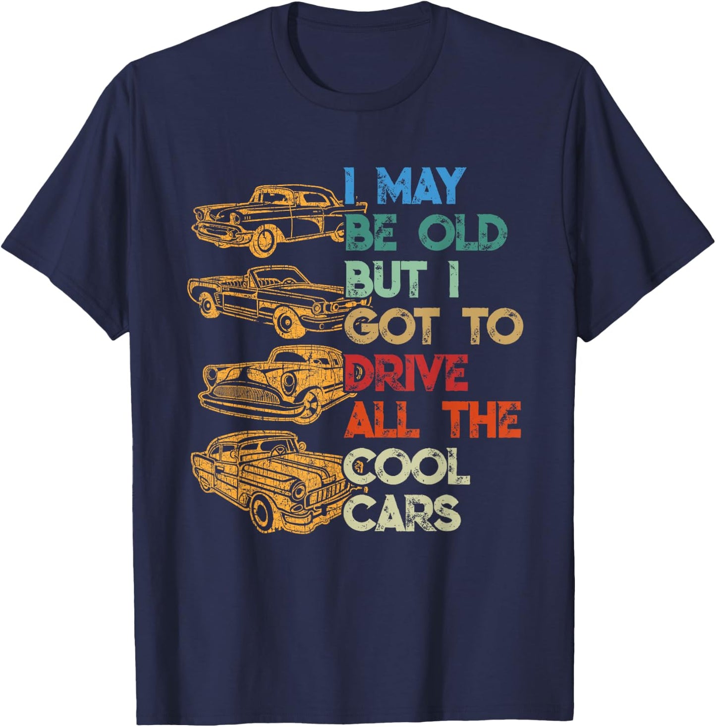 I May Be Old But I Got To Drive All The Cool Cars T-Shirt - T-Shirt | Navy