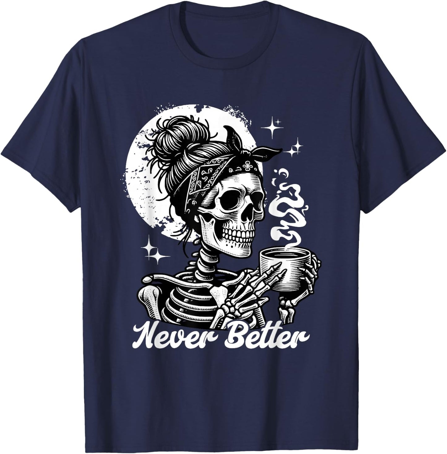 Never Better Skeleton / Funny Woman Drinking Coffee Moon T-Shirt - T-Shirt | Navy