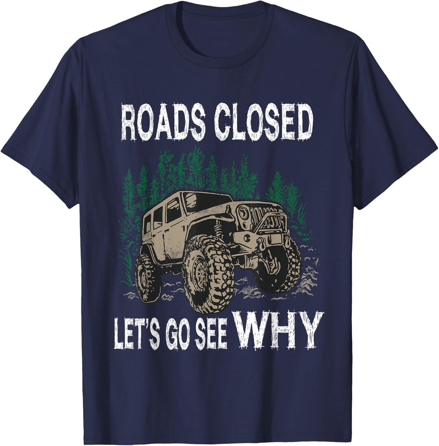 Funny Offroad Truck 4x4 Roads Closed Let's Go See Why Design T-Shirt - T-Shirt | Navy