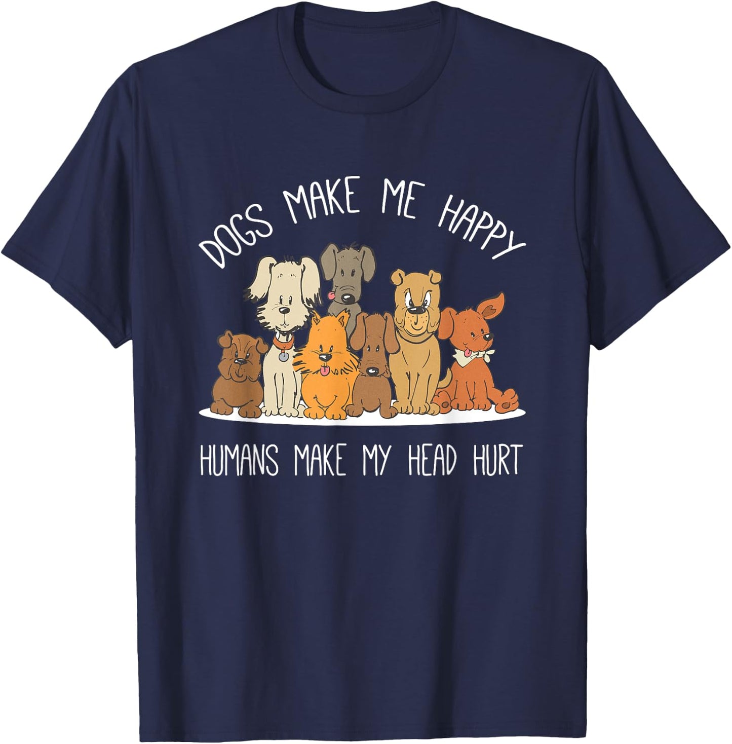Dog Makes Happy Humans Make My Head Hurt Dog Owner Animal T-Shirt - T-Shirt | Navy