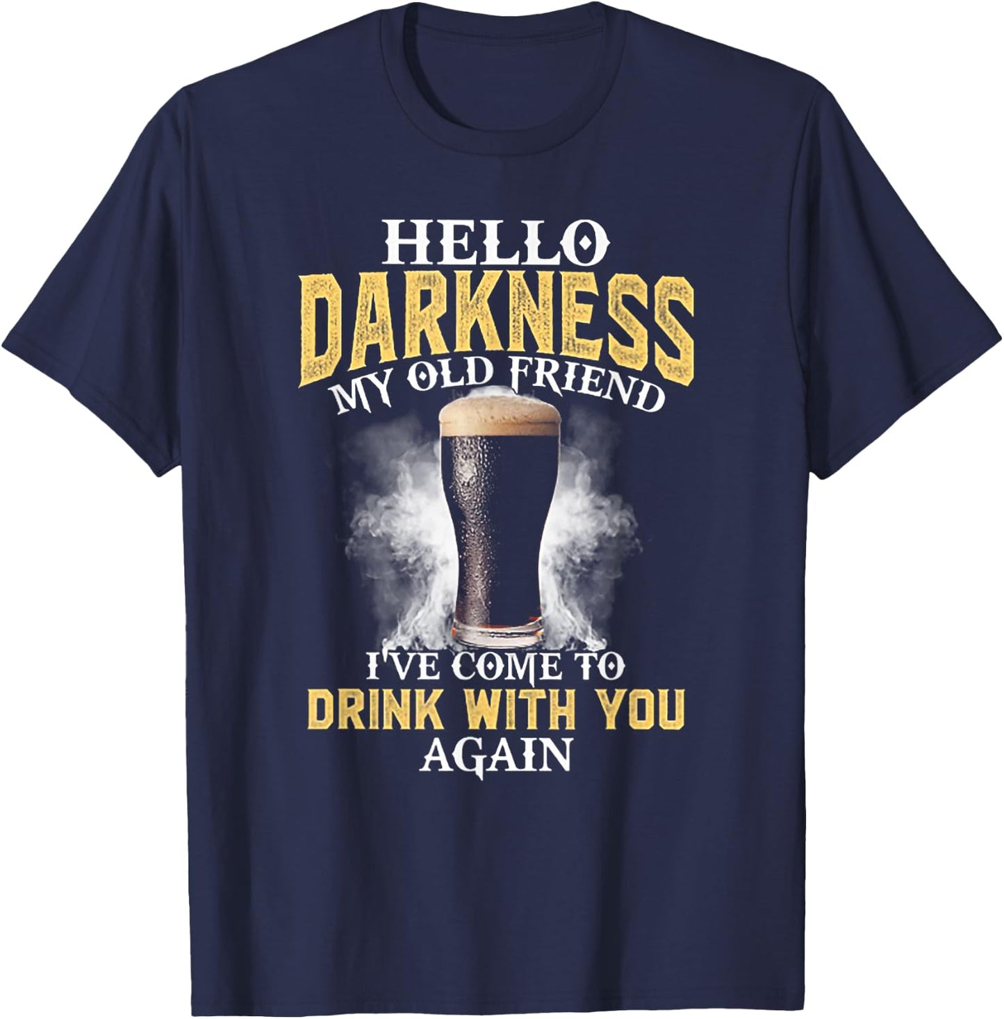 Hello Darkness My Old Friend I've Come to Drink with You T-Shirt - T-Shirt | Navy