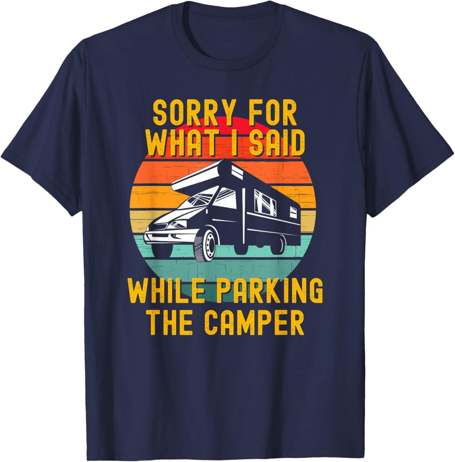 Sorry For What I Said While Parking The Camper T-Shirt - T-Shirt | Navy