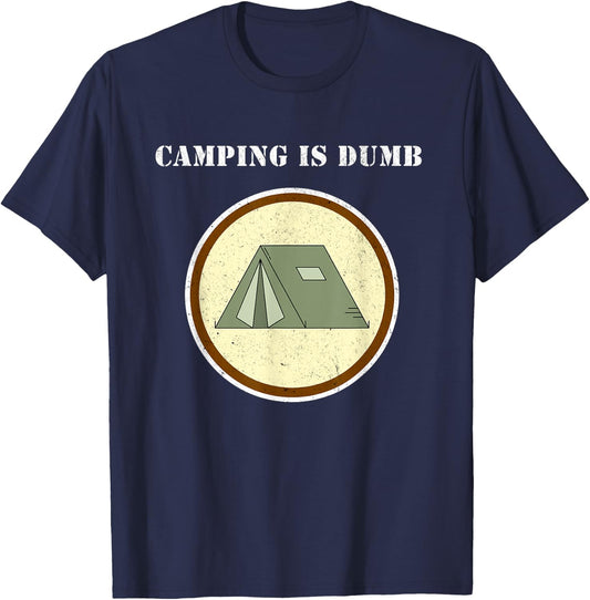 Camping is Dumb - I hate Camping - Funny Unhappy Camper Gift T-Shirt - T-Shirt | Navy