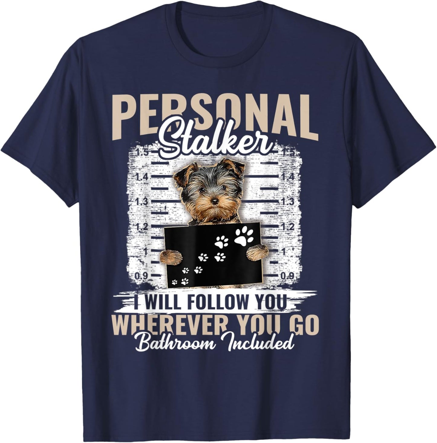 Personal Stalker Yorkshire Dog I'll Follow You Wherever You T-Shirt - T-Shirt | Navy