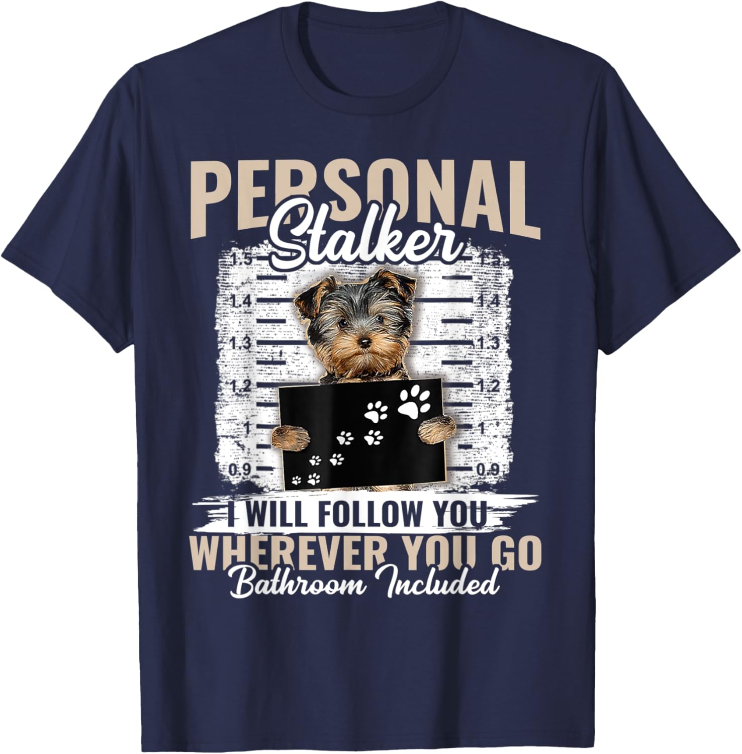 Personal Stalker Yorkshire Dog I'll Follow You Wherever You T-Shirt - T-Shirt | Navy