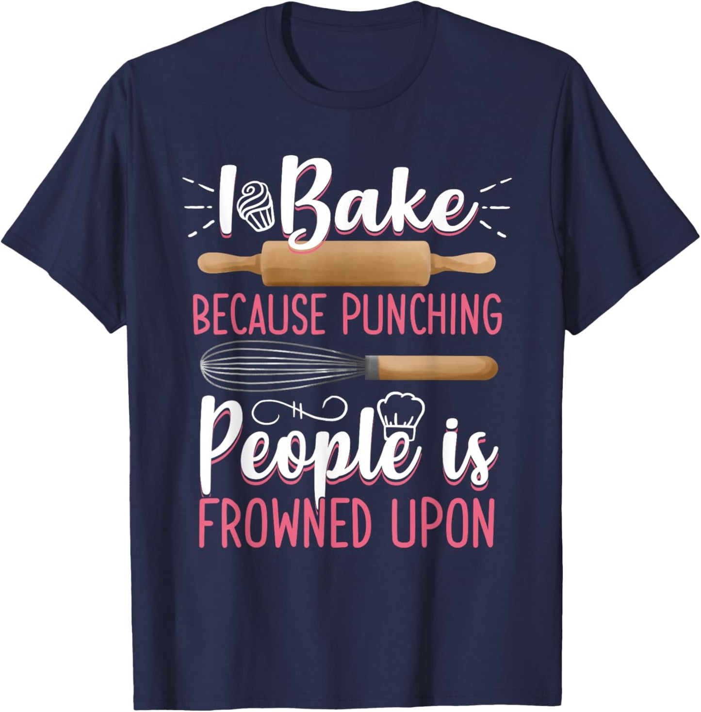 I Bake Because Punching People Is Frowned Upon Baking Baker T-Shirt - T-Shirt | Navy