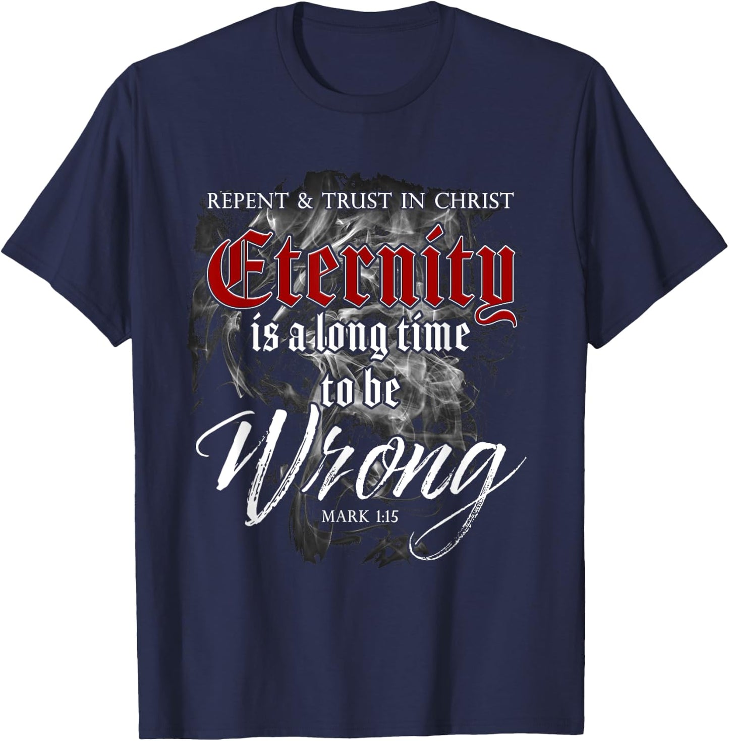 Evangelism Faith Gospel: Eternity is a Long Time to Be Wrong T-Shirt - T-Shirt | Navy