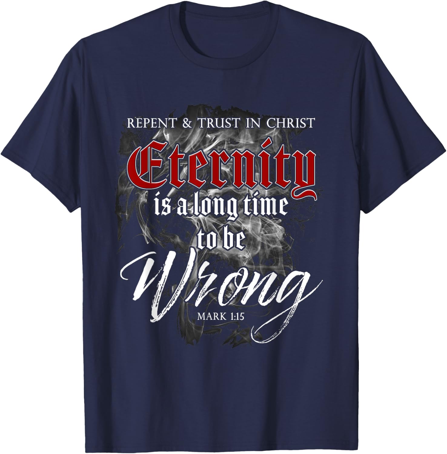 Evangelism Faith Gospel: Eternity is a Long Time to Be Wrong T-Shirt - T-Shirt | Navy