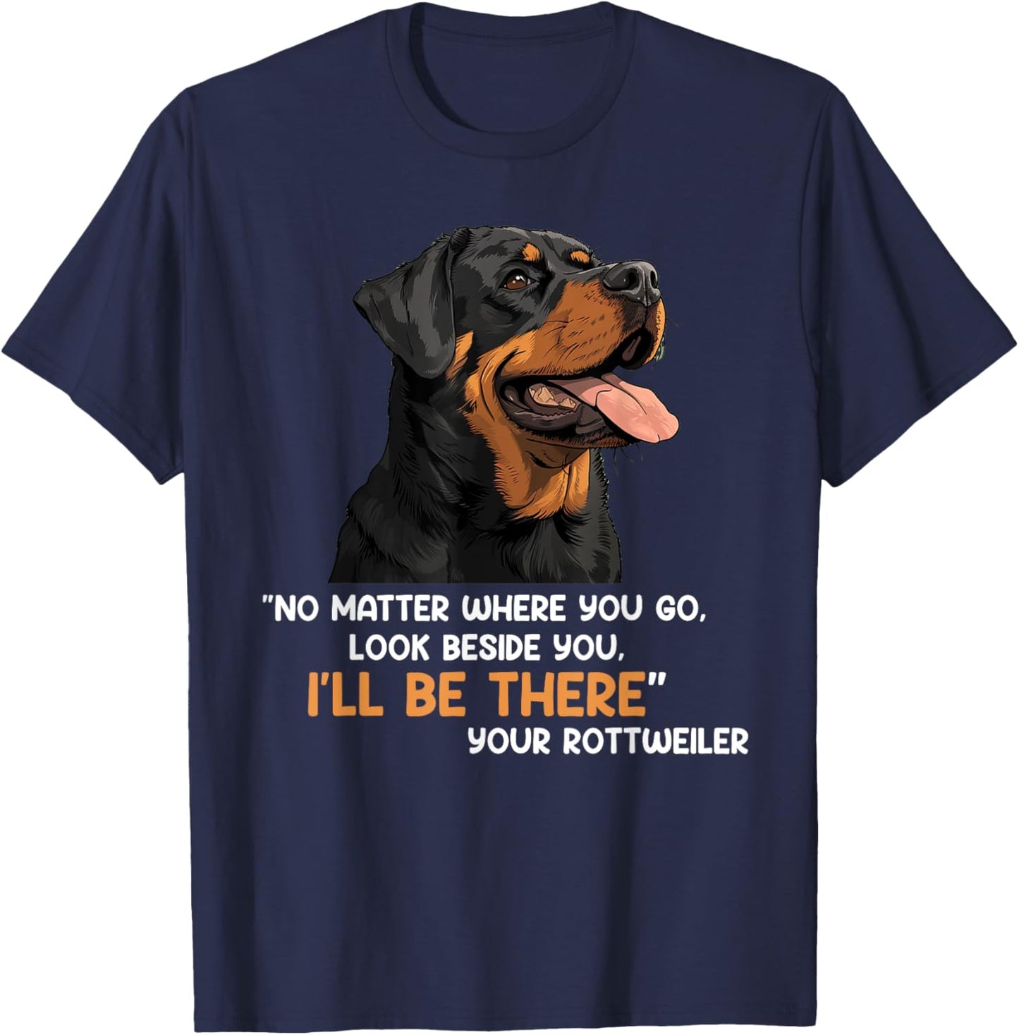 Rottweiler NO MATTER WHERE YOU GO I'LL BE THERE Rotties T-Shirt - T-Shirt | Navy