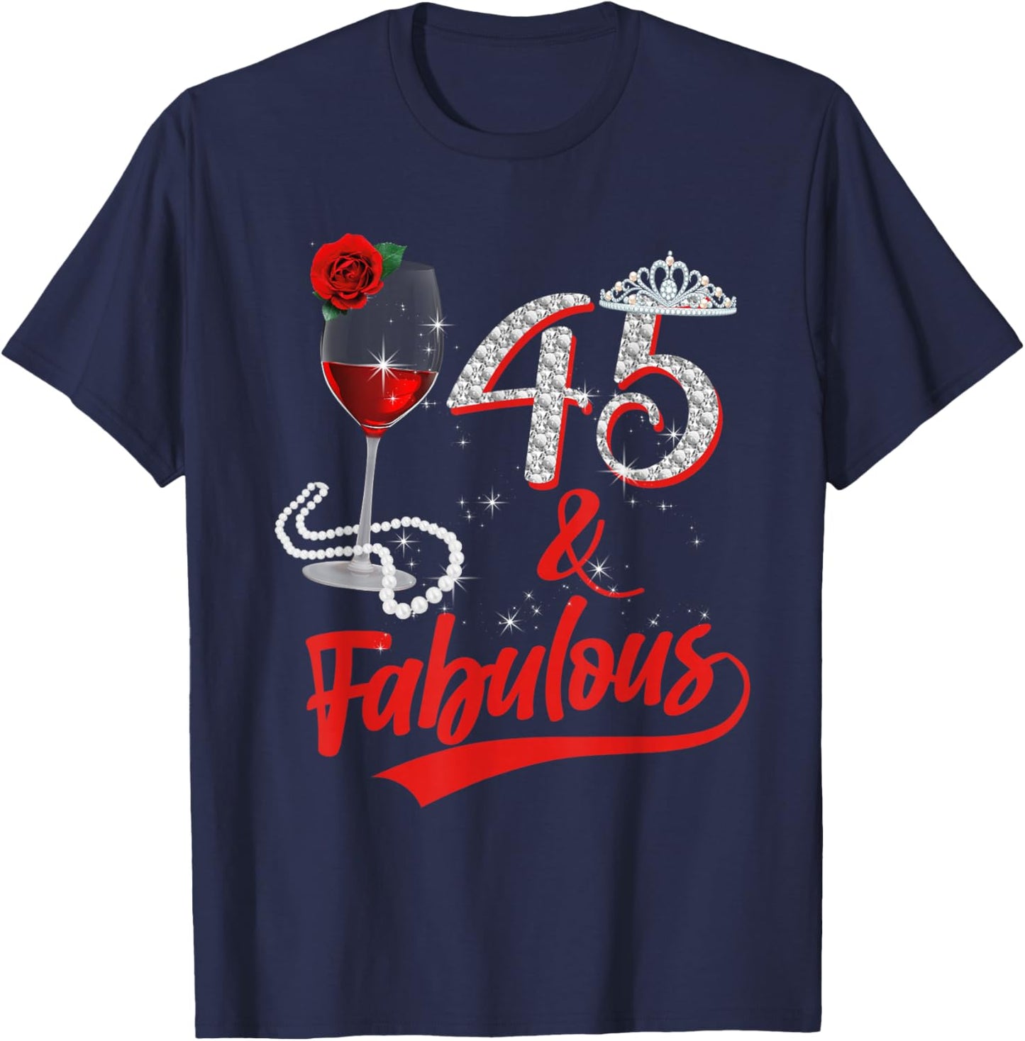 45 And Fabulous Queen Happy Birthday 45th Rose Red Wine T-Shirt - T-Shirt | Navy