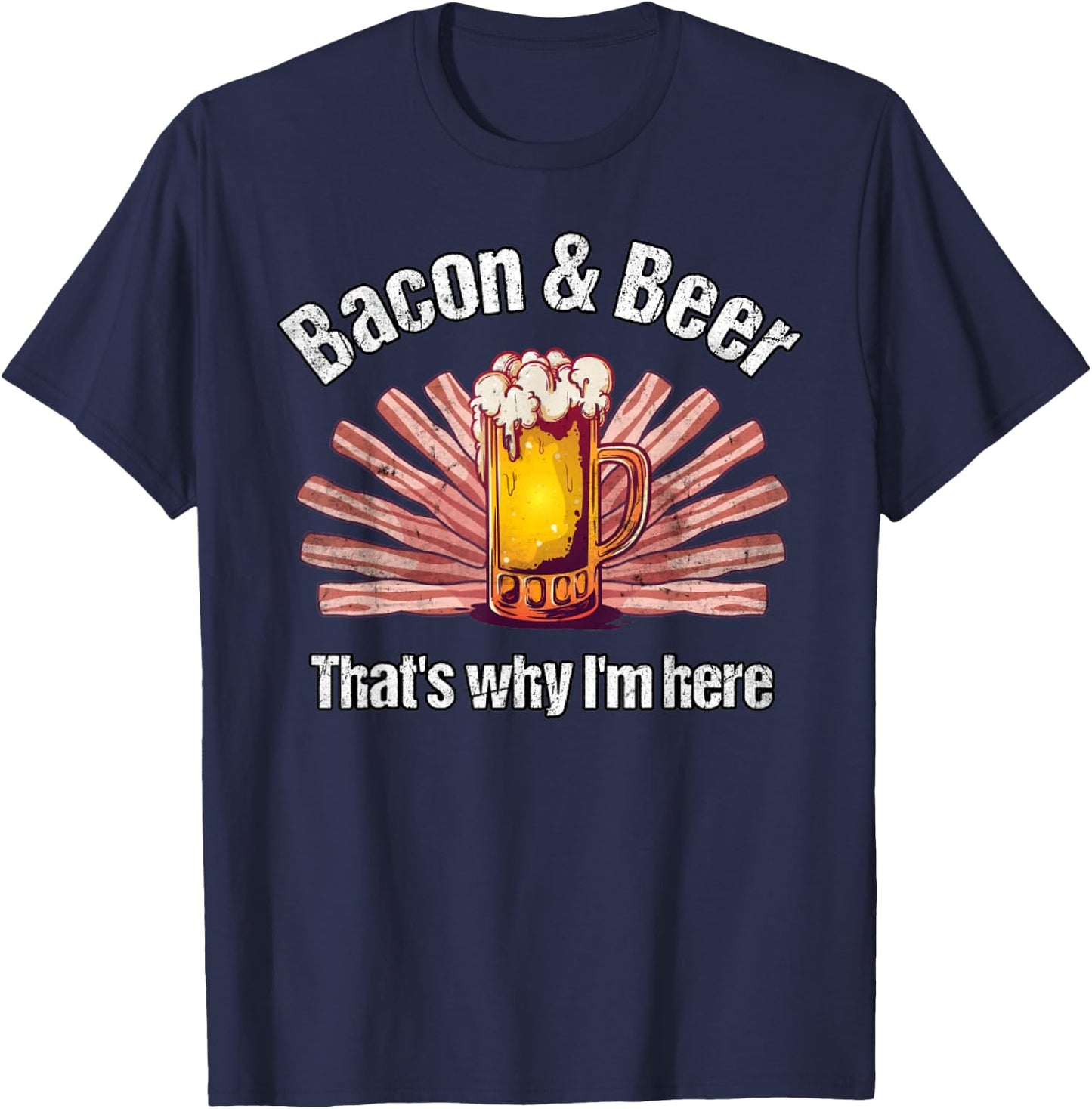 Funny Bacon And Beer That's Why I'm Here BBQ Bacon And Beer T-Shirt - T-Shirt | Navy