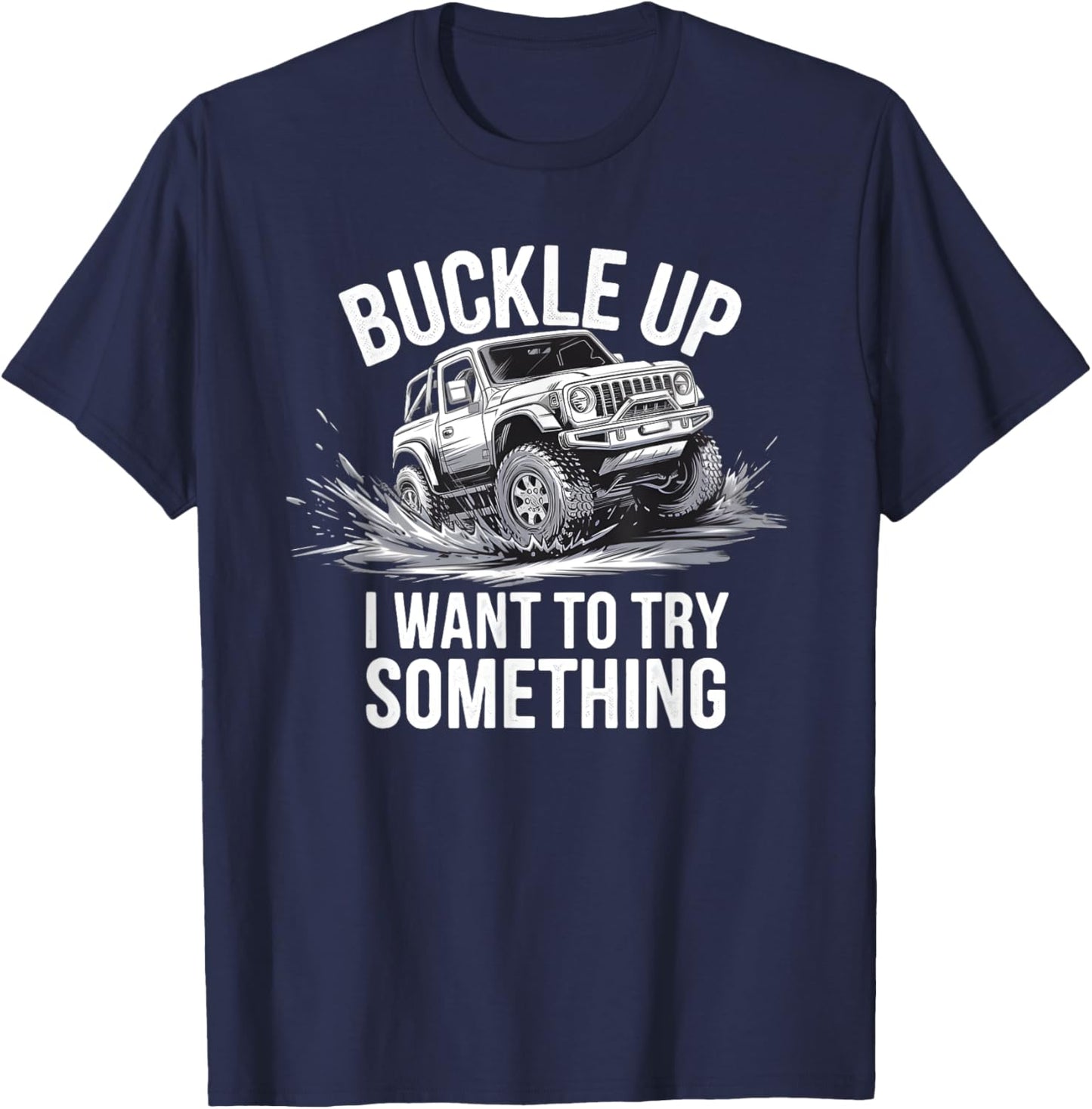 Buckle Up I want to try something Offroad adventure T-Shirt - T-Shirt | Navy