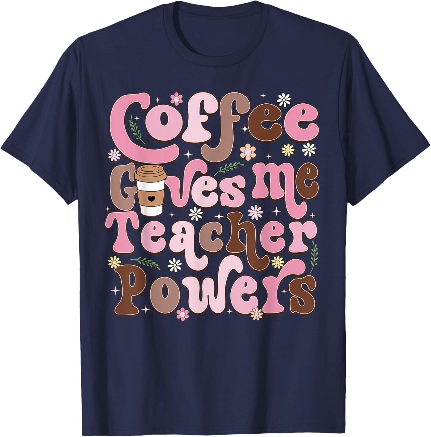 Coffee Gives Me Teacher Powers Funny Teacher Appreciation T-Shirt - T-Shirt | Navy