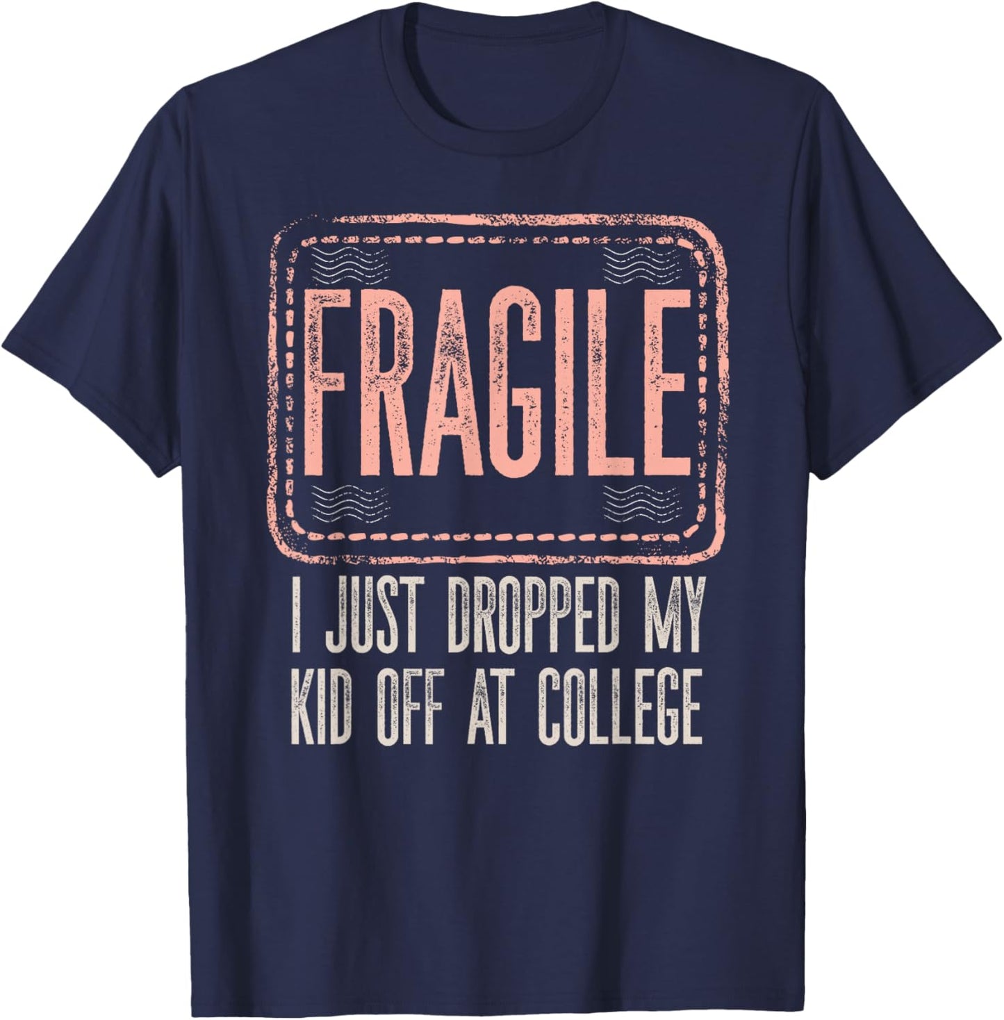 Fragile I Just Dropped My Kid Off At College Drop Off Mom T-Shirt - T-Shirt | Navy