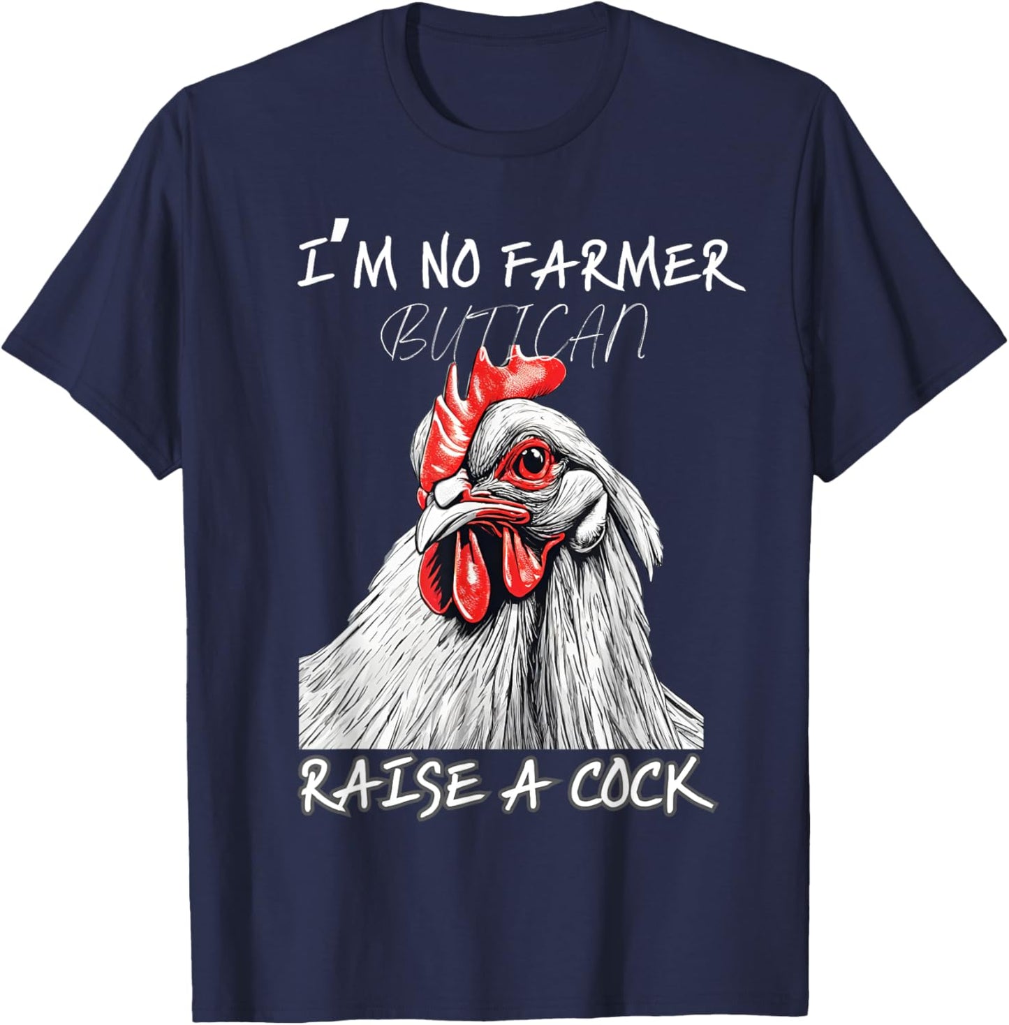 I'm No Farmer But I, Can Raise A Cock Chicken T-Shirt - T-Shirt | Navy