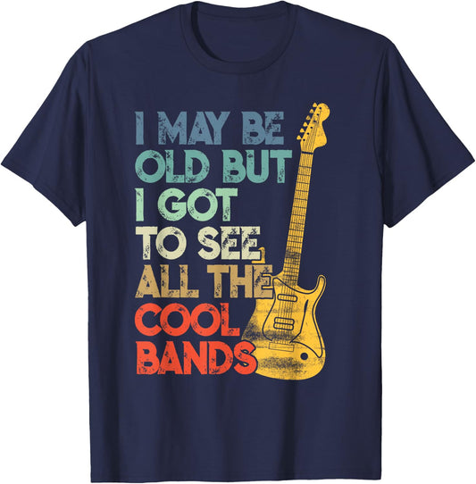 I May Be Old But I Got To See All The Cool Bands T-Shirt - T-Shirt | Navy