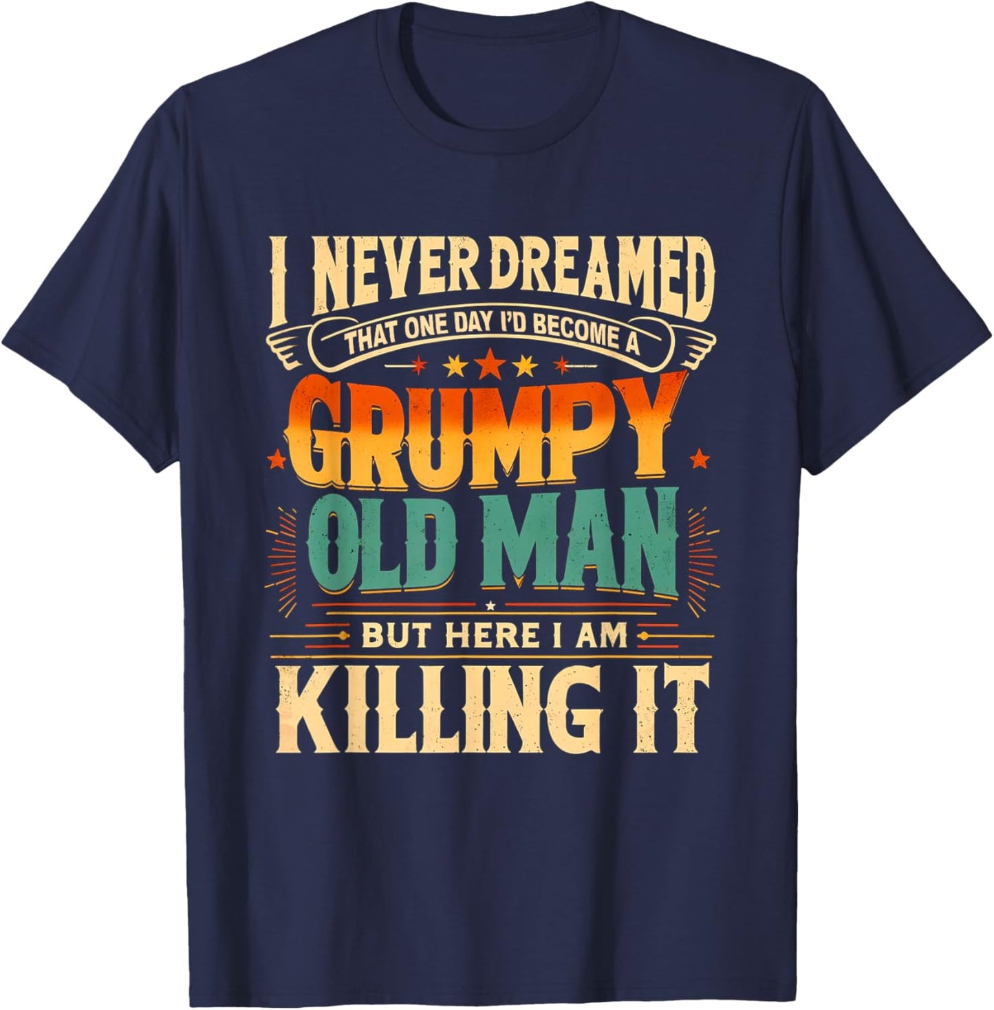I Never Dreamed That I'd Become a Grumpy Old Man Grandpa T-Shirt - T-Shirt | Navy