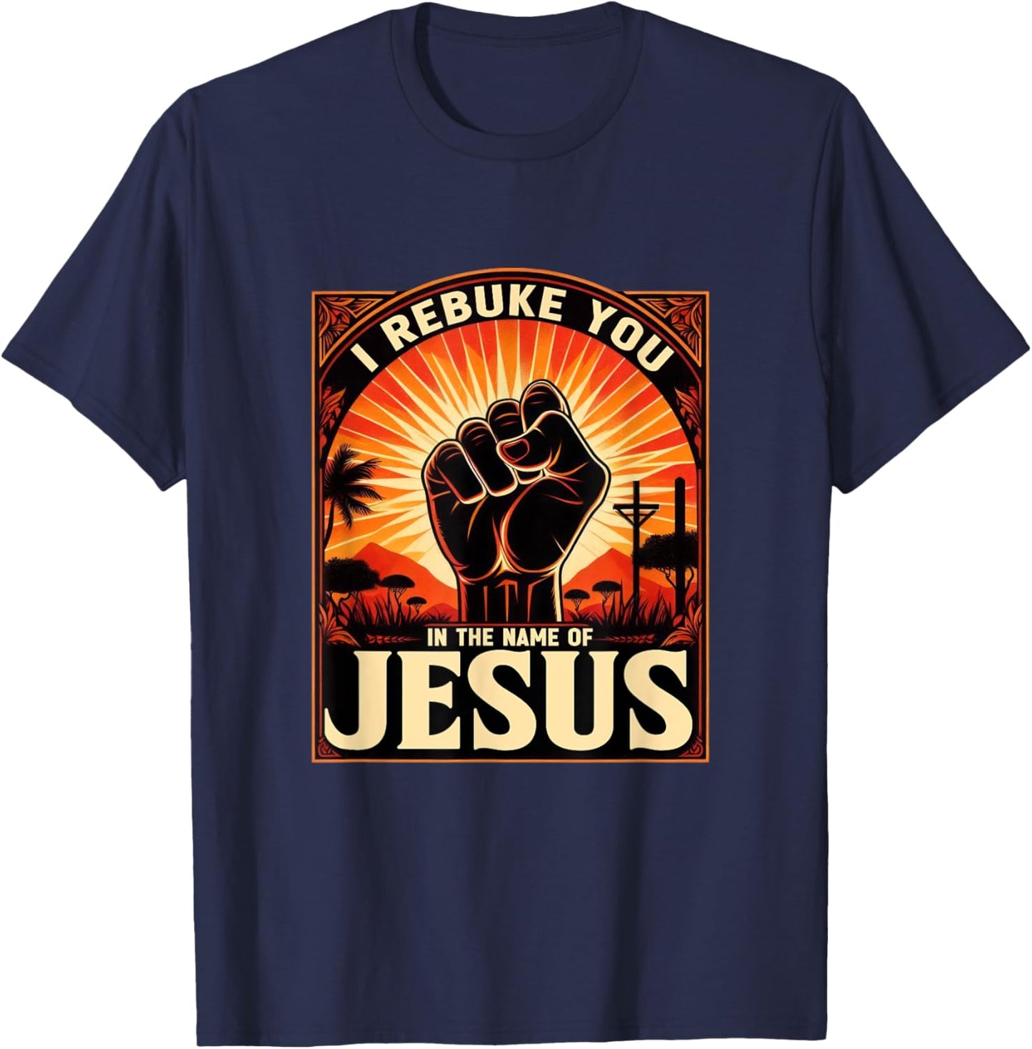 I Rebuke You In The Name Of Jesus Jesus Lovers Hand Fist T-Shirt - T-Shirt | Navy