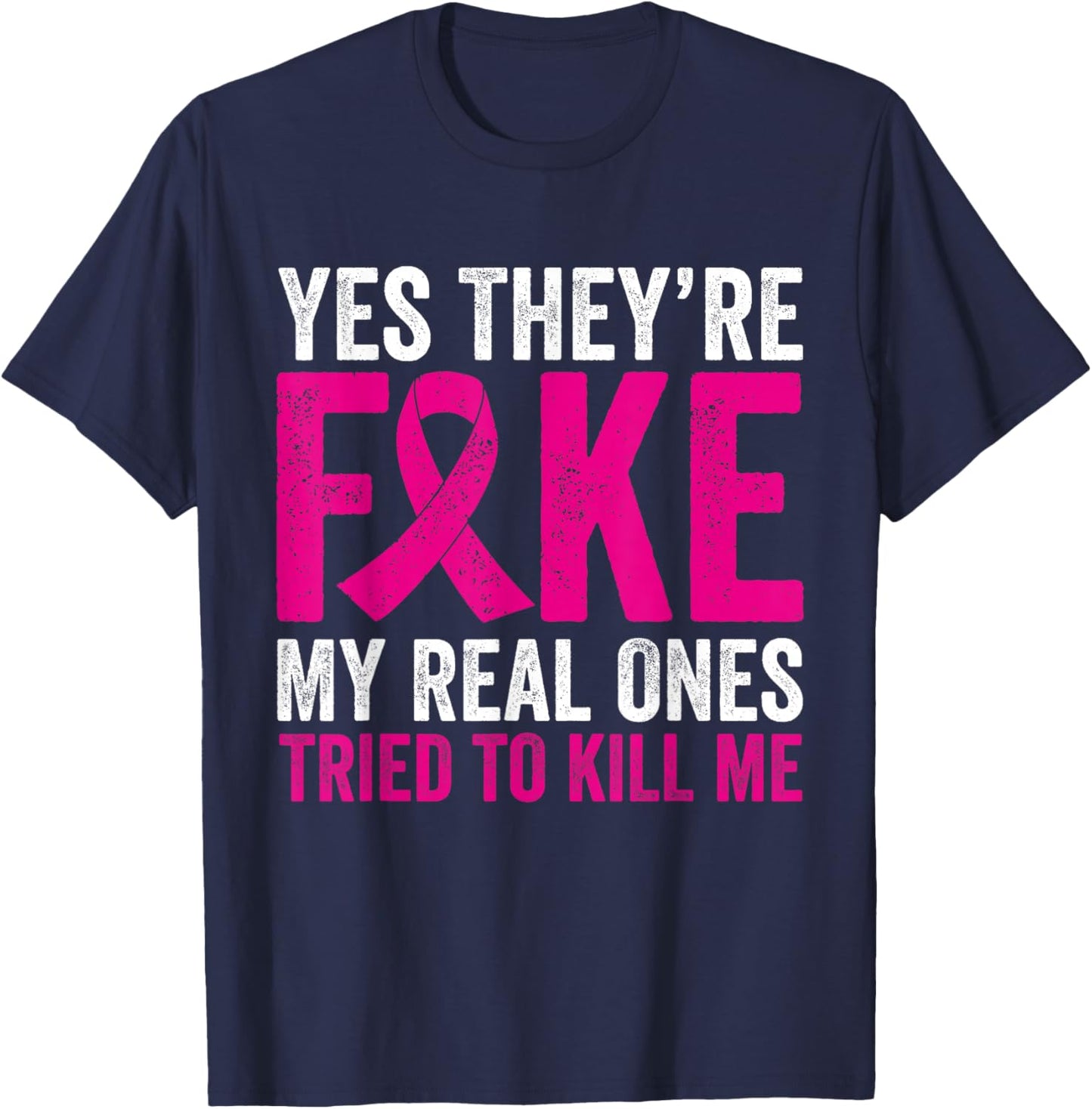 Yes They're Fake My Real Ones Tried To Kill Me Breast Cancer T-Shirt - T-Shirt | Navy