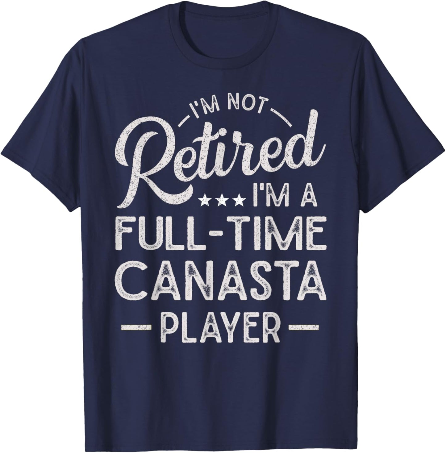 Funny I'm Not Retired I'm A Full Time Canasta Player T-Shirt - T-Shirt | Navy