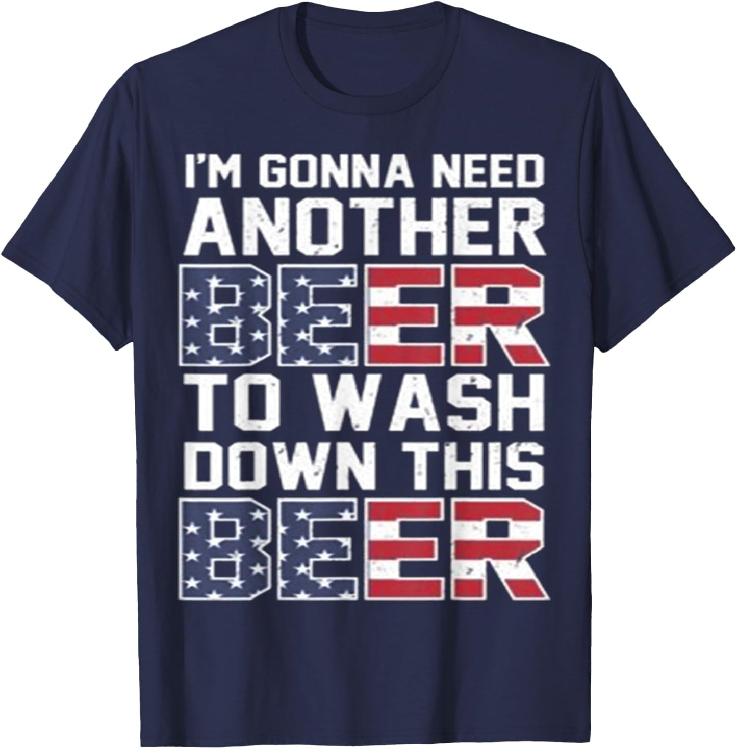 I'm Gonna Need Another Beer To Wash Down This Beer T-Shirt - T-Shirt | Navy