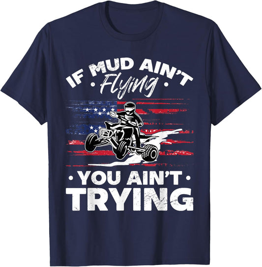 US Flag Quad ATV If Mud Ain't Flying You Ain't Trying T-Shirt - T-Shirt | Navy