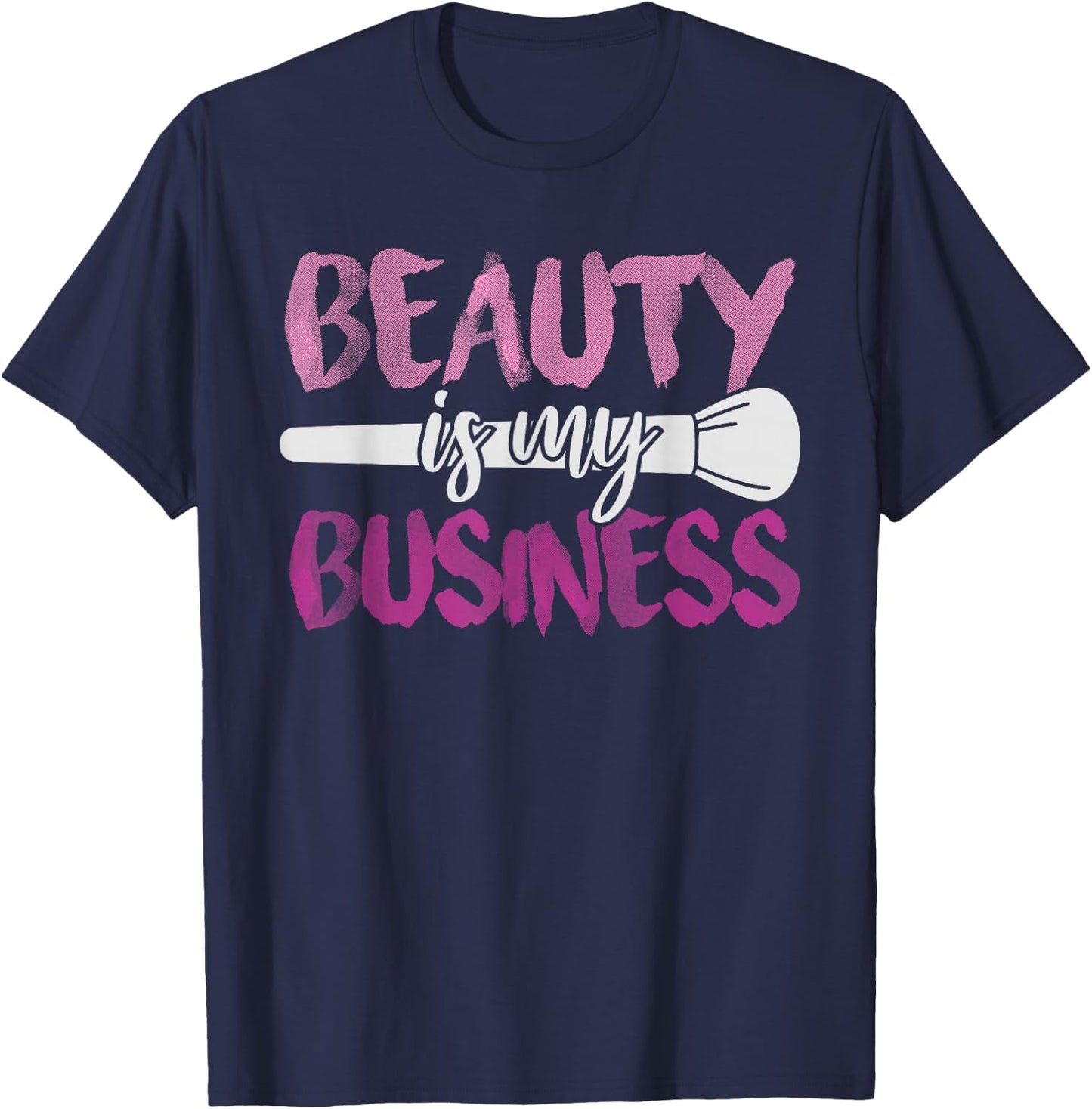 Beauty Is My Business Makeup Artist Gift T-Shirt - T-Shirt | Navy