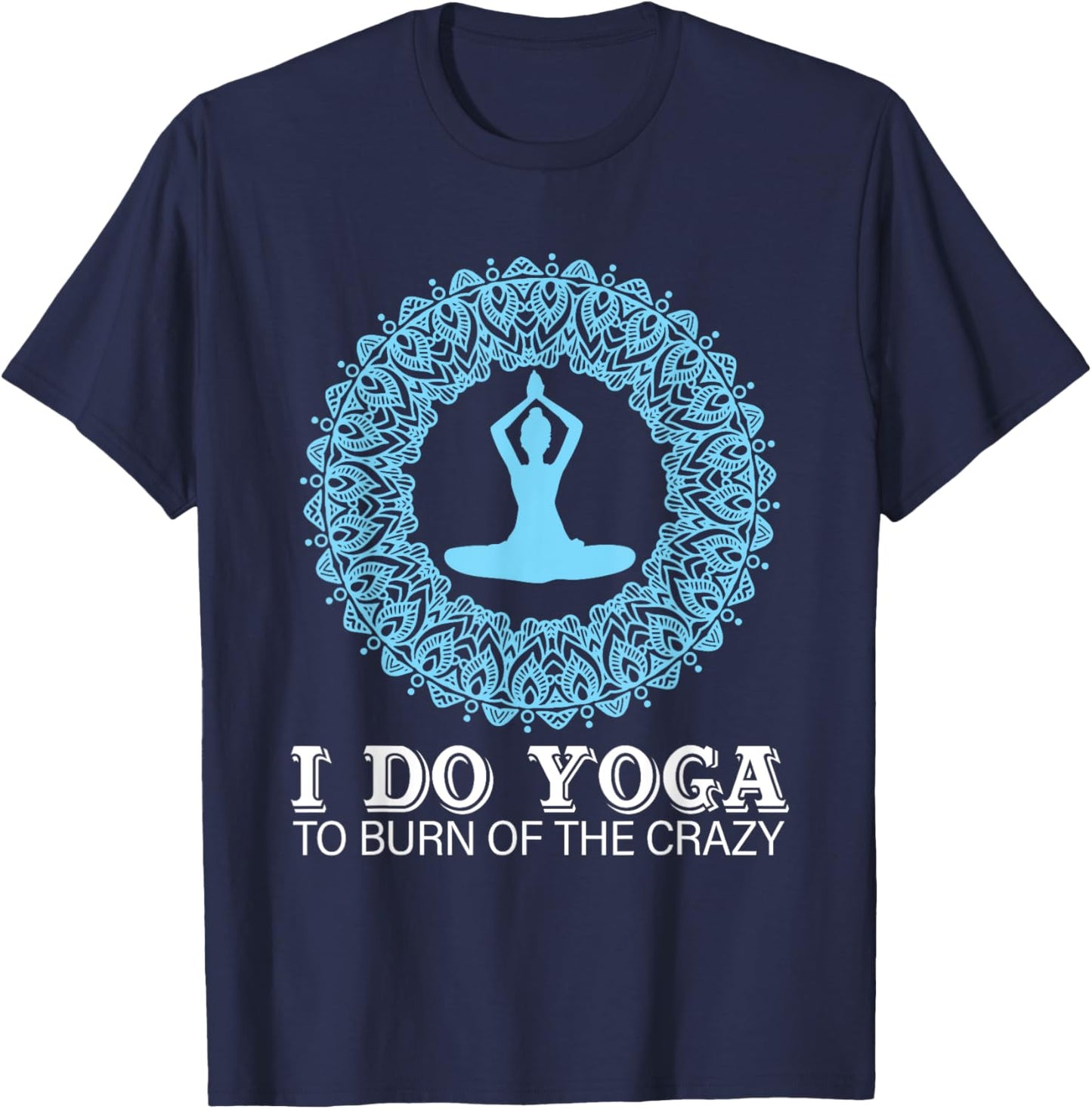 I Do Yoga To Burn Of The Crazy T-Shirt - T-Shirt | Navy