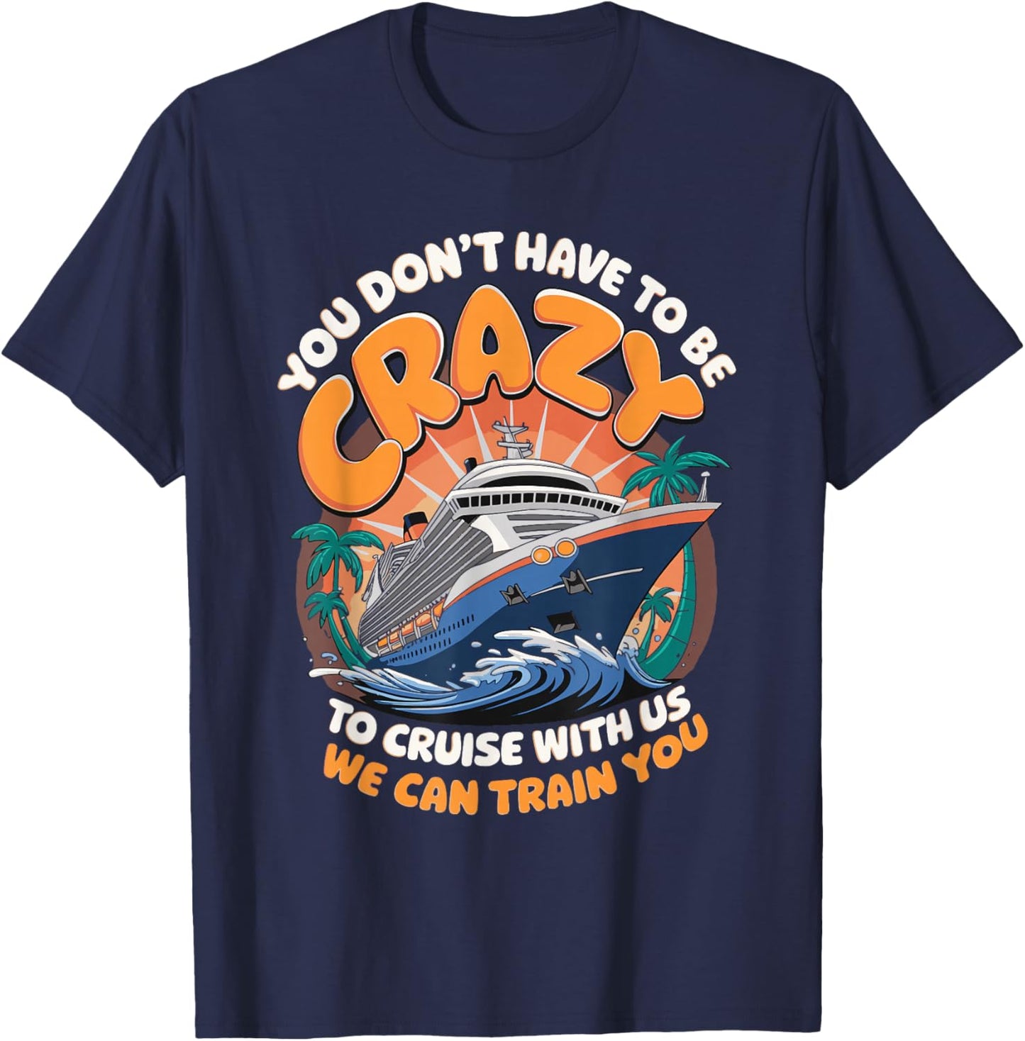 You Don't Have To Be Crazy To Cruise With Us T-Shirt - T-Shirt | Navy