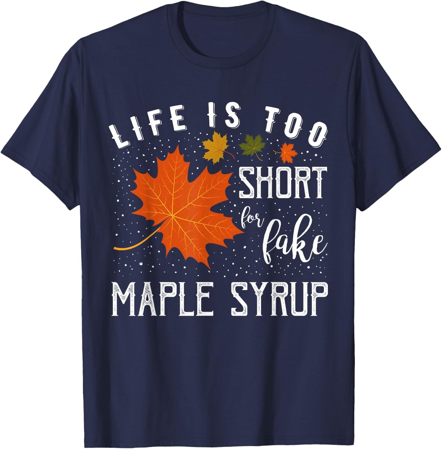 Life is Too Short for Fake Maple Syrup T-Shirt - T-Shirt | Navy